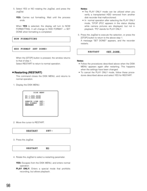 Page 9898
5. Select YES or NO rotating the JogDial, and press the
JogDial.
YES: Carries out formatting. Wait until the process
ends.
When YESis selected, the display will turn to NOW
FORMATTING. It will change to HDD FORMAT →SET
DONE when formatting is completed.
When the [STOP] button is pressed, the window returns
to that of step 1.
Select RESTART to return to normal operation.
8Restarting (RESTART)
This command closes the DISK MENU, and returns to
normal operation.
1. Display the DISK MENU.
2. Move the...