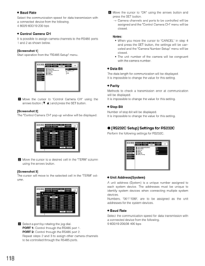 Page 118118
8Baud Rate
Select the communication speed for data transmission with
a connected device from the following.
4 800/9 600/19 200 bps
8Control Camera CH
It is possible to assign camera channels to the RS485 ports
1 and 2 as shown below.
[Screenshot 1]
Start operation from the RS485 Setup menu.
zMove the cursor to Control Camera CH using the
arrows button (CD) and press the SET button.
[Screenshot 2]
The Control Camera CH pop-up window will be displayed.
xMove the cursor to a desired cell in the TERM...