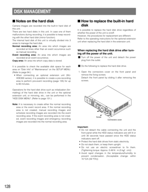 Page 128128
DISK MANAGEMENT
Notes on the hard disk
Camera images are recorded into the built-in hard disk of
this unit.
There are two hard disks in this unit. In case one of them
malfunctions during recording, it is possible to keep record-
ing with the other hard disk (mirror function).
The internal hard disk of this unit is virtually divided into 3
areas to manage the hard disk.
Normal recording area:An area into which images are
recorded at times other than an event occurrence such
as manual recording.
Event...