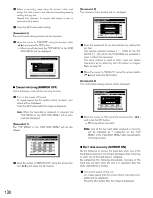 Page 138138
nSelect a recording area using the arrows button and
assign the disk space to the selected recording area by
rotating the jog dial.
Repeat this operation to assign disk space to two or
more recording areas.
mPress the SET button after setting.
[Screenshot 5]
The confirmation dialog window will be displayed.
,Move the cursor to EXECUTE using the arrows button
(A B) and press the SET button.
→Mirroring will start and the TOP MENU of the HDD
DISK MENU will be displayed.
 Cancel mirroring (MIRROR OFF)...