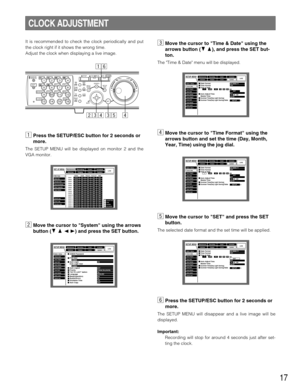 Page 1717
CLOCK ADJUSTMENT
It is recommended to check the clock periodically and put
the clock right if it shows the wrong time.
Adjust the clock when displaying a live image.
zPress the SETUP/ESC button for 2 seconds or
more.
The SETUP MENU will be displayed on monitor 2 and the
VGA monitor.
xMove the cursor to System using the arrows
button (CDAB) and press the SET button.
cMove the cursor to Time & Date using the
arrows button (CD), and press the SET but-
ton.
The Time & Date menu will be displayed.
vMove...