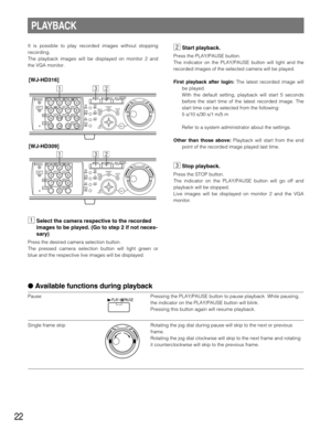 Page 2222
It is possible to play recorded images without stopping
recording.
The playback images will be displayed on monitor 2 and
the VGA monitor.
zSelect the camera respective to the recorded
images to be played. (Go to step 2 if not neces-
sary)
Press the desired camera selection button.
The pressed camera selection button will light green or
blue and the respective live images will be displayed.
xStart playback.
Press the PLAY/PAUSE button.
The indicator on the PLAY/PAUSE button will light and the
recorded...