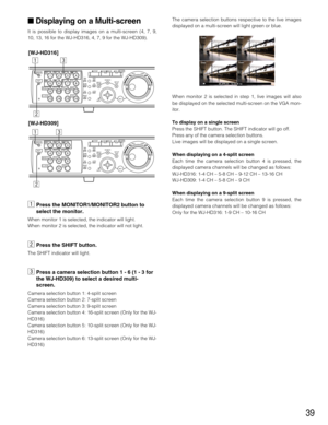 Page 3939
 Displaying on a Multi-screen
It is possible to display images on a multi-screen (4, 7, 9,
10, 13, 16 for the WJ-HD316, 4, 7, 9 for the WJ-HD309).
zPress the MONITOR1/MONITOR2 button to
select the monitor.
When monitor 1 is selected, the indicator will light.
When monitor 2 is selected, the indicator will not light.
xPress the SHIFT button.
The SHIFT indicator will light.
cPress a camera selection button 1 - 6 (1 - 3 for
the WJ-HD309) to select a desired multi-
screen.
Camera selection button 1:...