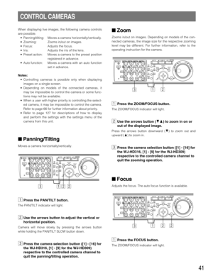 Page 4141
CONTROL CAMERAS
When displaying live images, the following camera controls
are possible.
• Panning/tilting: Moves a camera horizontally/vertically.
• Zooming: Zooms in/out on images.
• Focus: Adjusts the focus.
• Iris: Adjusts the iris of the lens.
• Preset action: Moves a camera to the preset position
registered in advance.
• Auto function: Moves a camera with an auto function
set in advance.
Notes:
• Controlling cameras is possible only when displaying
images on a single screen.
• Depending on...