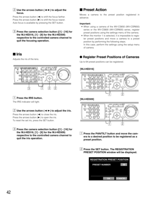 Page 4242
xUse the arrows button (AB) to adjust the
focus.
Press the arrows button (A) to shift the focus farther.
Press the arrows button (B) to shift the focus nearer.
Auto focus is available by pressing the SET button.
cPress the camera selection button ([1] - [16] for
the WJ-HD316, [1] - [9] for the WJ-HD309)
respective to the controlled camera channel to
quit the focusing operation.
 Iris
Adjusts the iris of the lens.
zPress the IRIS button.
The IRIS indicator will light.
xUse the arrows button (AB) to...