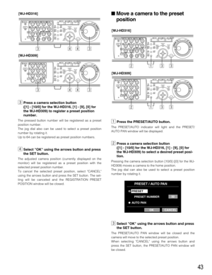 Page 4343
 Move a camera to the preset
position
zPress the PRESET/AUTO button.
The PRESET/AUTO indicator will light and the PRESET/
AUTO PAN window will be displayed.
xPress a camera selection button 
([1] - [10/0] for the WJ-HD316, [1] - [9], [0] for
the WJ-HD309) to select a desired preset posi-
tion.
Pressing the camera selection button [10/0] ([0] for the WJ-
HD309) moves a camera to the home position.
The jog dial can also be used to select a preset position
number by rotating it.
cSelect OK using the...