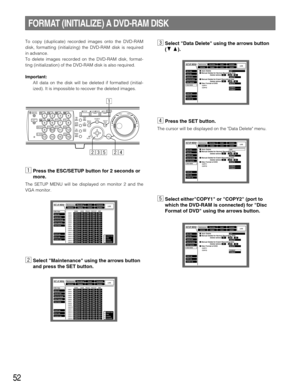 Page 5252
FORMAT (INITIALIZE) A DVD-RAM DISK
To copy (duplicate) recorded images onto the DVD-RAM
disk, formatting (initializing) the DVD-RAM disk is required
in advance.
To delete images recorded on the DVD-RAM disk, format-
ting (initialization) of the DVD-RAM disk is also required.
Important:
All data on the disk will be deleted if formatted (initial-
ized). It is impossible to recover the deleted images.
zPress the ESC/SETUP button for 2 seconds or
more.
The SETUP MENU will be displayed on monitor 2 and...