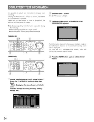 Page 5454
DISPLAY/EDIT TEXT INFORMATION
It is possible to attach text information to images when
recording.
Entering 20 characters for a line (up to 10 lines, with a total
of 200 characters) is possible.
These are the descriptions of how to display/edit the
attached text information for images.
Note:Displaying/editing text information is possible during
the following.
• While pausing playback on a single screen
• While displaying the recording event list window
z
Press the PLAY/PAUSE button to stop play-
back....