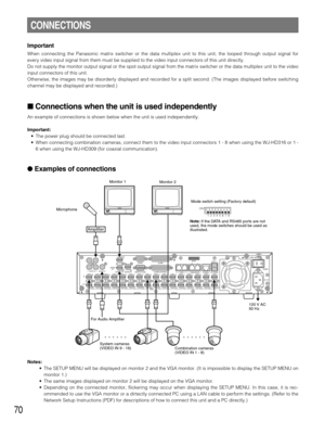Page 7070
Important
When connecting the Panasonic matrix switcher or the data multiplex unit to this unit, the looped through output signal for
every video input signal from them must be supplied to the video input connectors of this unit directly.
Do not supply the monitor output signal or the spot output signal from the matrix switcher or the data multiplex unit to the video
input connectors of this unit.
Otherwise, the images may be disorderly displayed and recorded for a split second. (The images displayed...