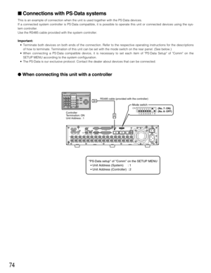 Page 7474
 Connections with PS·Data systems
This is an example of connection when the unit is used together with the PS·Data devices.
If a connected system controller is PS·Data compatible, it is possible to operate this unit or connected devices using the sys-
tem controller.
Use the RS485 cable provided with the system controller.
Important:
•Terminate both devices on both ends of the connection. Refer to the respective operating instructions for the descriptions
of how to terminate. Termination of this unit...