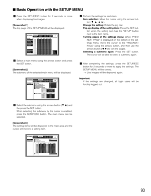 Page 9393
zPress the SETUP/ESC button for 2 seconds or more
when displaying live images.
[Screenshot 1]
The top page of the SETUP MENU will be displayed.
xSelect a main menu using the arrows button and press
the SET button.
[Screenshot 2]
The submenu of the selected main menu will be displayed.
cSelect the submenu using the arrows button (CD) and
the press the SET button.
When selecting the submenu by the cursor is enabled,
press the SETUP/ESC button. The main menu can be
selected.
[Screenshot 3]
The setting...