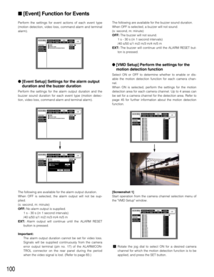 Page 100100
Perform the settings for event actions of each event type
(motion detection, video loss, command alarm and terminal
alarm).
[Event Setup] Settings for the alarm output
duration and the buzzer duration
Perform the settings for the alarm output duration and the
buzzer sound duration for each event type (motion detec-
tion, video loss, command alarm and terminal alarm).
The following are available for the alarm output duration.
When OFF is selected, the alarm output will not be sup-
plied.
(s: second,...