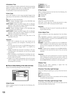 Page 106106
8Shutdown Time
Select a waiting time before starting the internal processing
against the power outage after an outage detection signal
has been supplied to the unit from the following.
10 s/20 s/30 s/1 min/2 min/3 min/4 min/5 min
8Auto Copy
ON or OFF whether or not to copy recorded images to the
copy area on the hard disk or a DVD-RAM disk automatical-
ly.
OFF:Does not copy automatically.
COPY1:Copies recorded images to the DVD-RAM disk
connected to the COPY1 port.
COPY1 (ALT):Copies recorded images...