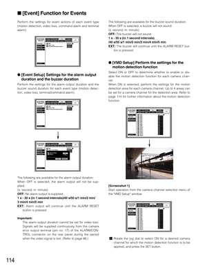 Page 114114
[Event] Function for Events
Perform the settings for event actions of each event type
(motion detection, video loss, command alarm and terminal
alarm).
[Event Setup] Settings for the alarm output
duration and the buzzer duration
Perform the settings for the alarm output duration and the
buzzer sound duration for each event type (motion detec-
tion, video loss, terminal/command alarm).
The following are available for the alarm output duration.
When OFF is selected, the alarm output will not be sup-...