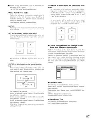 Page 117117
vRotate the jog dial to select EXIT on the status bar,
and press the SET button.
→The VMD Setup window will be closed.
8About the Detection mode
Perform the settings of the detection mode (method of
detection) in the set detection area. Specifying a
method of detection in a detection area is available by
setting the detection mode.
There are three detection modes as follows.
Important:
Activating two or more detection modes simultaneously
is not possible.

An event action will be performed according...