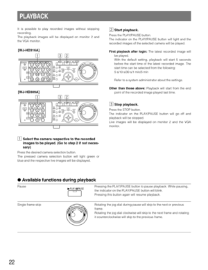 Page 2222
It is possible to play recorded images without stopping
recording.
The playback images will be displayed on monitor 2 and
the VGA monitor.
zSelect the camera respective to the recorded
images to be played. (Go to step 2 if not neces-
sary)
Press the desired camera selection button.
The pressed camera selection button will light green or
blue and the respective live images will be displayed.
xStart playback.
Press the PLAY/PAUSE button.
The indicator on the PLAY/PAUSE button will light and the
recorded...