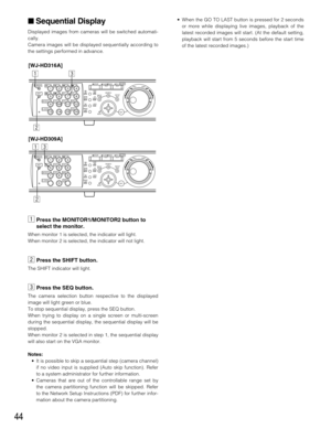 Page 4444
 Sequential Display
Displayed images from cameras will be switched automati-
cally.
Camera images will be displayed sequentially according to
the settings performed in advance.
zPress the MONITOR1/MONITOR2 button to
select the monitor.
When monitor 1 is selected, the indicator will light.
When monitor 2 is selected, the indicator will not light.
xPress the SHIFT button.
The SHIFT indicator will light.
cPress the SEQ button.
The camera selection button respective to the displayed
image will light...