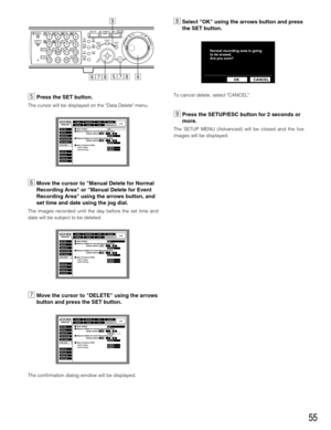 Page 5555
bPress the SET button.
The cursor will be displayed on the Data Delete menu.
nMove the cursor to Manual Delete for Normal
Recording Area or Manual Delete for Event
Recording Area using the arrows button, and
set time and date using the jog dial.
The images recorded until the day before the set time and
date will be subject to be deleted.
mMove the cursor to DELETE using the arrows
button and press the SET button.
The confirmation dialog window will be displayed.
,Select OK using the arrows button and...