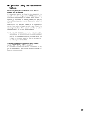 Page 6565
Operation using the system con-
trollers
When using the system controller to which the unit
number 001 is allocated 
It is possible to operate all of the WJ-HD316A/309A in the
cascade connection using an optional PS·Data compatible
controller by designating a unit number. When monitor 2 is
selected, it is possible to display images from any unit
which will be displayed on monitor 2 connected to the first
unit. 
(*1)
When monitor 1 is selected, images will be displayed on
monitor 1 connected to the...