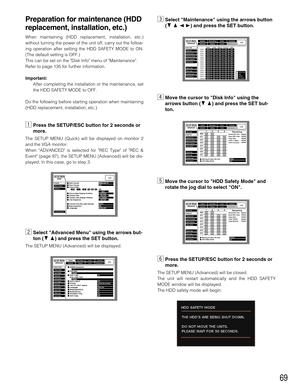 Page 6969
Preparation for maintenance (HDD
replacement, installation, etc.)
When maintaining (HDD replacement, installation, etc.)
without turning the power of the unit off, carry out the follow-
ing operation after setting the HDD SAFETY MODE to ON.
(The default setting is OFF.)
This can be set on the Disk Info menu of Maintenance.
Refer to page 135 for further information.
Important:
After completing the installation or the maintenance, set
the HDD SAFETY MODE to OFF.
Do the following before starting...