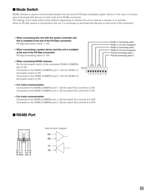 Page 8585
 Mode Switch
RS485 interface is used to communicate between this unit and the PS·Data compatible system device. In this case, it is neces-
sary to terminate both devices on both ends of the RS485 connection.
The settings of the mode switch will be different depending on whether this unit is used as a receiver or a controller.
When an RS 485 camera is connected to this unit, it is necessary to terminate both devices on both ends of the connection.
•When connecting this unit with the system controller...