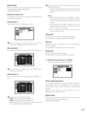 Page 117117
●Baud Rate
Select the communication speed for data transmission with
a connected device from the following.
4 800/9 600/19 200 bps
●Control Camera CH
It is possible to assign camera channels to the RS485 ports
1 and 2 as shown below.
[Screenshot 1]
Start operation from the RS485 Setup menu.
zMove the cursor to Control Camera CH using the
arrows button (
CD) and press the SET button.
[Screenshot 2]
The Control Camera CH pop-up window will be displayed.
xMove the cursor to a desired cell in the TERM...