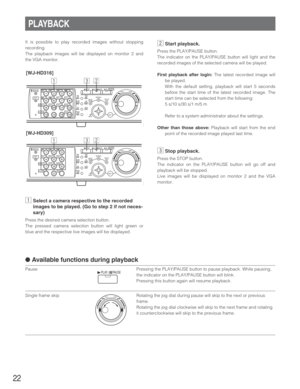 Page 2222
It is possible to play recorded images without stopping
recording.
The playback images will be displayed on monitor 2 and
the VGA monitor.
zSelect a camera respective to the recorded
images to be played. (Go to step 2 if not neces-
sary)
Press the desired camera selection button.
The pressed camera selection button will light green or
blue and the respective live images will be displayed.
xStart playback.
Press the PLAY/PAUSE button.
The indicator on the PLAY/PAUSE button will light and the
recorded...