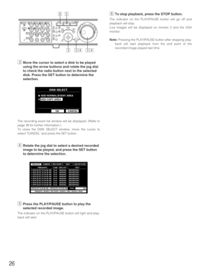 Page 2626
cMove the cursor to select a disk to be played
using the arrow buttons and rotate the jog dial
to check the radio button next to the selected
disk. Press the SET button to determine the
selection.
The recording event list window will be displayed. (Refer to
page 28 for further information.)
To close the DISK SELECT window, move the cursor to
select CANCEL and press the SET button.
vRotate the jog dial to select a desired recorded
image to be played, and press the SET button
to determine the...