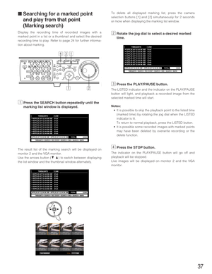 Page 3737
■ Searching for a marked point
and play from that point
(Marking search)
Display the recording time of recorded images with a
marked point in a list or a thumbnail and select the desired
recording time to play. Refer to page 24 for further informa-
tion about marking.
zPress the SEARCH button repeatedly until the
marking list window is displayed.
The result list of the marking search will be displayed on
monitor 2 and the VGA monitor.
Use the arrows button (
CD) to switch between displaying
the list...