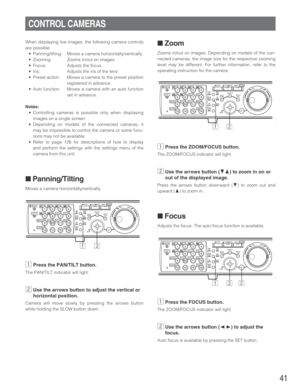 Page 4141
CONTROL CAMERAS
When displaying live images, the following camera controls
are possible.
•Panning/tilting: Moves a camera horizontally/vertically.
•Zooming: Zooms in/out on images.
•Focus: Adjusts the focus.
•Iris: Adjusts the iris of the lens.
•Preset action: Moves a camera to the preset position
registered in advance.
•Auto function: Moves a camera with an auto function
set in advance.
Notes:
•Controlling cameras is possible only when displaying
images on a single screen.
•Depending on models of the...