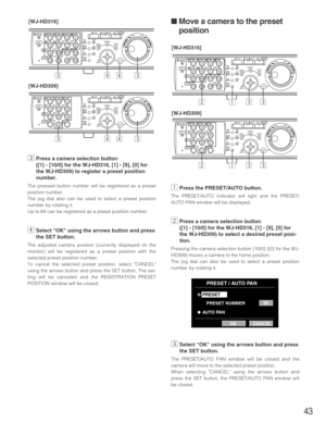 Page 4343
■ Move a camera to the preset
position
zPress the PRESET/AUTO button.
The PRESET/AUTO indicator will light and the PRESET/
AUTO PAN window will be displayed.
xPress a camera selection button 
([1] - [10/0] for the WJ-HD316, [1] - [9], [0] for
the WJ-HD309) to select a desired preset posi-
tion.
Pressing the camera selection button [10/0] ([0] for the WJ-
HD309) moves a camera to the home position.
The jog dial can also be used to select a preset position
number by rotating it.
cSelect OK using the...