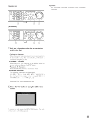 Page 5555
bEdit text information using the arrows button
and the jog dial.
•To insert a character
Move the cursor to a desired point where a character is
to be inserted using the arrows button, and select a
character using the jog dial.
•To delete a character
Move the cursor to a character to be deleted using the
arrows button, and press the STOP button.
•To delete all characters
Press the STOP button for 2 seconds or more.
•Available characters
The following characters can be entered:
A B C D E F G H I J K L M...