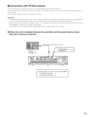 Page 7373
■ Connections with PS·Data systems
This is an example of connection when the unit is used together with the PS·Data devices.
If a connected system controller is PS·Data compatible, it is possible to operate this unit or connected devices using the sys-
tem controller.
Use the RS485 cable provided with the system controller.
Important:
•Terminate both devices on both ends of the connection. Refer to the respective operating instructions for the descriptions
of how to terminate. Termination of this unit...