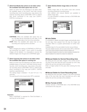 Page 9494
r[Disk End Mode] Set actions to be taken when
the available hard disk space has run out
Select an action from the followings to be taken when
the available space of the built-in hard disk (normal
recording area, event recording area, copy area) or the
external recording device (DVD-RAM, CD-R or DVD-R
disk drive) connected to the copy port (COPY1,
COPY2) is running out.
CONTINUE:When the available disk space has run
out, old data will be overwritten by new data. In this
case, the oldest data is the...