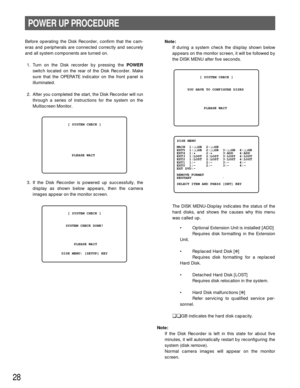 Page 2728
POWER UP PROCEDURE
Before operating the Disk Recorder, confirm that the cam-
eras and peripherals are connected correctly and securely
and all system components are turned on.
1. Turn on the Disk recorder by pressing the POWER
switch located on the rear of the Disk Recorder. Make
sure that the OPERATE indicator on the front panel is
illuminated.
2. After you completed the start, the Disk Recorder will run
through a series of instructions for the system on the
Multiscreen Monitor.
3. If the Disk...