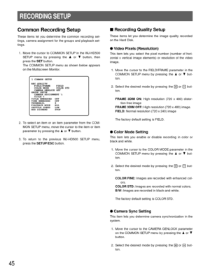 Page 4345
Common Recording Setup
These items let you determine the common recording set-
tings, camera assignment for the groups and playback set-
tings.
1. Move the cursor to COMMON SETUP in the WJ-HD500
SETUP menu by pressing the Dor Cbutton, then
press the SETbutton.
The COMMON SETUP menu as shown below appears
on the Multiscreen Monitor.
2. To select an item or an item parameter from the COM-
MON SETUP menu, move the cursor to the item or item
parameter by pressing the Dor Cbutton.
3. To return to the...