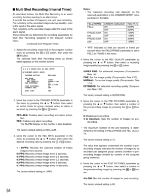 Page 5254
Multi Shot Recording (Internal Timer)
As described before, the Multi Shot Recording is an event
recording function reacting to an alarm input.
It records the number of images in pre- and post-recording.
Pre-recording is the recorded images during standby, prior
to the input of the alarm signal.
Post-recording is the recorded images after the input of the
alarm signal.
These items let you determine the recording parameters for
Multi Shot Recording assigned in the program number
menu. 
(continued from...