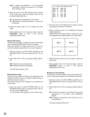 Page 5658
2. Move the cursor to the editing area to assign a camera
by pressing the A, B, Dor Cbutton.
3. Select a camera number to be assigned by pressing
the +or -button.
AREA indicates the display pattern, including the cam-
era assignment and display positions as shown below.
4. Repeat the above steps 2 and 3 to assign a camera for
other areas.
5. When satisfied with all of the above steps, press the
SETUP/ESCbutton to return to the previous
SEQUENCE SETUP menu.
Sequence Timing Setting
This item lets you...