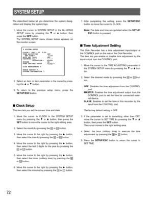 Page 7072
The described below let you determine the system desig-
nation and display the system logs.
1. Move the cursor to SYSTEM SETUP in the WJ-HD500
SETUP menu by pressing the Cor Dbutton, then
press the SETbutton.
The SYSTEM SETUP menu shown below appears on
the monitor screen.
2. Select an item or item parameter in the menu by press-
ing the Dor Cbutton.
3. To return to the previous setup menu, press the
SETUP/ESCbutton.
Clock Setup
This item lets you set the current time and date.
1. Move the cursor to...