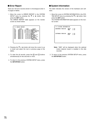 Page 7375
System Information
The table indicates the version of the hardware and soft-
ware.
1. Move the cursor to SYSTEM INFORMATION in the SYS-
TEM SETUP menu by pressing the Cor Dbutton, then
press the SETbutton.
The SYSTEM INFORMATION table appears on the mon-
itor screen.
Note:“VMD” will be displayed when the optional
motion detector board is installed in the disk
recorder.
2. To return to the previous SYSTEM SETUP menu, press
the SETUP/ESCbutton.
Error Report
There are 100 error records stored in...