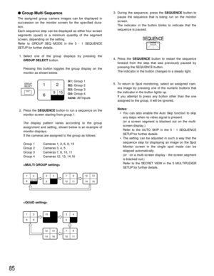 Page 8285
Group Multi Sequence
The assigned group camera images can be displayed in
succession on the monitor screen for the specified dura-
tion.
Each sequence step can be displayed as either four screen
segments (quad) or a minimum quantity of the segment
screen, depending on the setting.
Refer to GROUP SEQ MODE in the 5 - 1 SEQUENCE
SETUP for further details.
1. Select one of the group displays by pressing the
GROUP SELECTbutton.
Pressing this button toggles the group display on the
monitor as shown below....