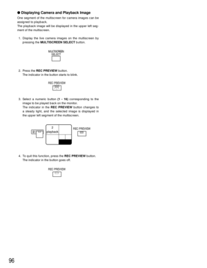 Page 9396
Displaying Camera and Playback Image
One segment of the multiscreen for camera images can be
assigned to playback.
The playback image will be displayed in the upper left seg-
ment of the multiscreen.
1. Display the live camera images on the multiscreen by
pressing the MULTISCREEN SELECTbutton.
2. Press the REC PREVIEWbutton.
The indicator in the button starts to blink.
3. Select a numeric button (1 - 16)corresponding to the
image to be played back on the monitor.
The indicator in the REC...