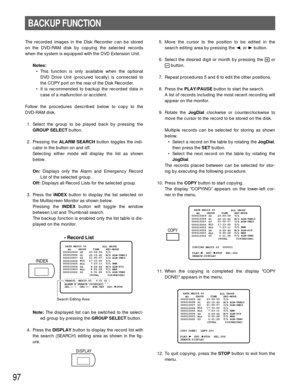 Page 9497
5. Move the cursor to the position to be edited in the
search editing area by pressing the A, or Bbutton.
6. Select the desired digit or month by pressing the +or
-button.
7. Repeat procedures 5 and 6 to edit the other positions.
8. Press the PLAY/PAUSEbutton to start the search.
A list of records including the most recent recording will
appear on the monitor.
9. Rotate the JogDialclockwise or counterclockwise to
move the cursor to the record to be stored on the disk.
Multiple records can be selected...