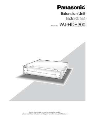 Page 1Before attempting to connect or operate this product,
please read these instructions carefully and save this manual for future use.
Extension Unit
Instructions
Model No.WJ-HDE300
WJ-HDE300Extension Unit 