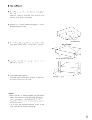 Page 1717
●How to Mount
1.Turn off the power of the unit and detach the plug from
the outlet.
When not turning off the power, open the front cover
and turn off the HDD POWER switch.
2.Remove the six rubber feet by removing the six screws
from the bottom of the unit
3.Fix the Rack Mounting Brackets (supplied) on both
sides of the unit with the four screws (M4X10, supplied).
4.Install the unit in the rack securing it with four screws
(M5x12, not supplied).
5.Turn on the power of the unit.
When the HDD POWER...