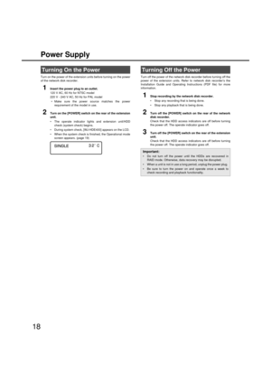 Page 1818Power Supply
Turn on the po
wer of the extension units  before turning on the power
of the net work disk recorder. 
1Insert the power plu g to an outlet.
120  V AC, 60 Hz for NTSC model
220  V - 240  V AC, 50 Hz for PAL model
 Make sure the po wer source matches the po wer
re quirement of the model in use.
2Turn on the [POWER] switch  on the rear of the extension
unit. 
 The operate indicator li ghts and extension unit/HDD
check (system check)  begins. 
 During system check, [ WJ-HDE400] appears on the...