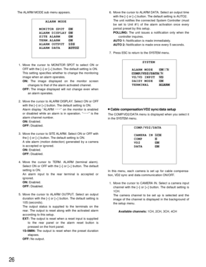 Page 2626
The ALARM MODE sub menu appears.
1. Move the cursor to MONITOR SPOT to select ON or
OFF with the [–] or [+] button. The default setting is ON.
This setting specifies whether to change the monitoring
image when an alarm operates.
ON:The image displayed on the monitor screen
changes to that of the alarm activated channel.
OFF:The image displayed will not change even when
an alarm operates.
2. Move the cursor to ALARM DISPLAY. Select ON or OFF
with the [–] or [+] button. The default setting is ON.
Alarm...