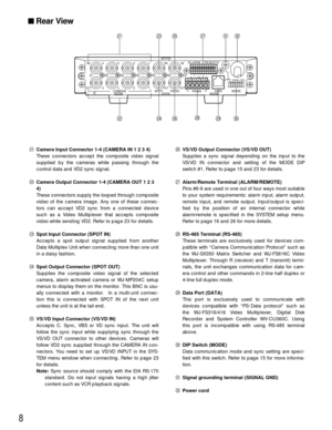 Page 88
Rear View
@1Camera Input Connector 1-4 (CAMERA IN 1 2 3 4)
These connectors accept the composite video signal
supplied by the cameras while passing through the
control data and VD2 sync signal.
@2Camera Output Connector 1-4 (CAMERA OUT 1 2 3
4)
These connectors supply the looped through composite
video of the camera image. Any one of these connec-
tors can accept VD2 sync from a connected device
such as a Video Multiplexer that accepts composite
video while sending VD2. Refer to page 23 for details....