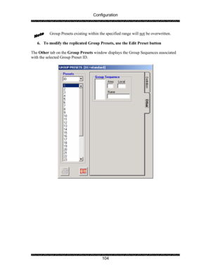 Page 108Configuration 
 
 
104  Group Presets existing within the specified range will not
 be overwritten. 
 
6. To modify the replicated Group Presets, use the Edit Preset button 
 
The Other tab on the Group Presets window displays the Group Sequences associated 
with the selected Group Preset ID. 
 
 
 
 
  