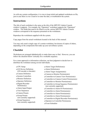 Page 12Configuration 
 
 
8  As with any system configuration, it is wise to keep initial and updated worksheets on file, 
just in case there is ever a need to re-enter the data, or troubleshoot the system. 
 
Instructions 
 
The title of each worksheet is the same as the title of the MPU955 Admin Console 
window it supports.  For example, the “Operators” worksheet supports the “Operators” 
window.  The fields that need to be filled in on the various MPU955 Admin Console 
windows correspond to the sequence...